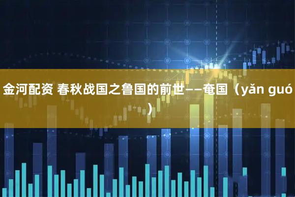 金河配资 春秋战国之鲁国的前世——奄国（yǎn guó ）